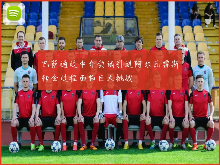 巴萨通过中介尝试引进阿尔瓦雷斯转会过程面临巨大挑战